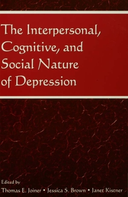 The The Interpersonal, Cognitive, and Social Nature of Depression by Thomas E. Joiner