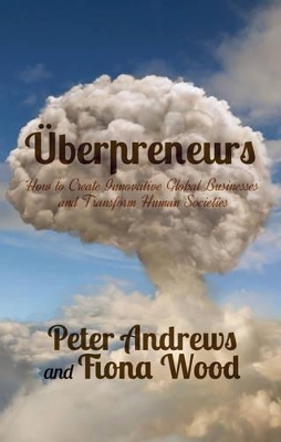 Uberpreneurs: How to Create Innovative Global Businesses and Transform Human Societies by Peter Andrews