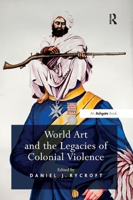 World Art and the Legacies of Colonial Violence. Edited by Daniel Rycroft book
