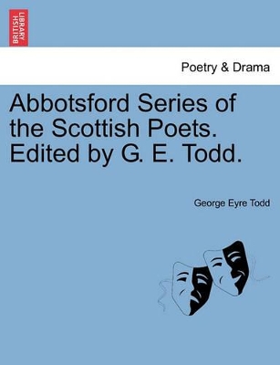 Abbotsford Series of the Scottish Poets. Edited by G. E. Todd. by George Eyre Todd
