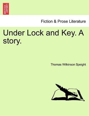 Under Lock and Key. a Story. by Thomas Wilkinson Speight