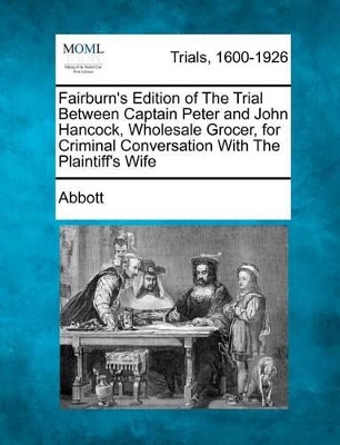 Fairburn's Edition of the Trial Between Captain Peter and John Hancock, Wholesale Grocer, for Criminal Conversation with the Plaintiff's Wife book