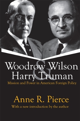 Woodrow Wilson and Harry Truman: Mission and Power in American Foreign Policy by Anne Pierce