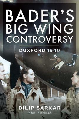 Bader s Big Wing Controversy: Duxford 1940 book