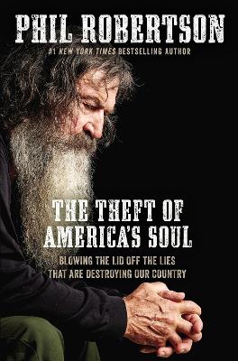 The Theft of America’s Soul: Blowing the Lid Off the Lies That Are Destroying Our Country by Phil Robertson