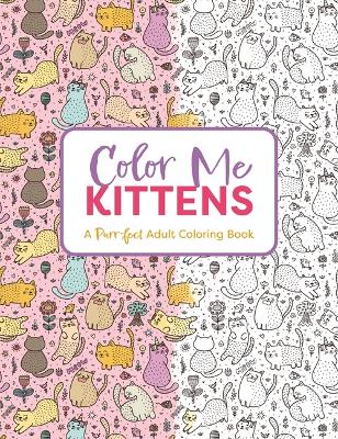 Color Me Kittens: A Purr-fect Adult Coloring Book book