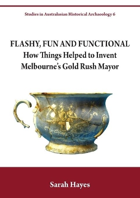 Flashy, Fun and Functional: How Things Helped to Invent Melbourne's Gold Rush Mayor book