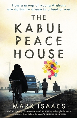 The Kabul Peace House: How a Group of Young Afghans are Daring to Dream in a Land of War book
