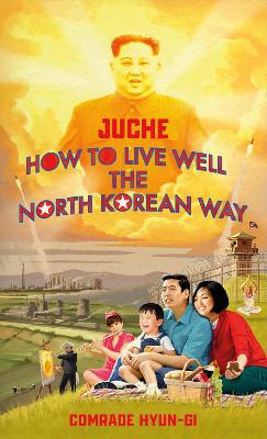 Juche - How to Live Well the North Korean Way book