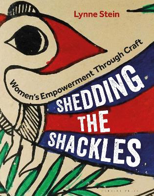 Shedding the Shackles: Women's Empowerment Through Craft by Lynne Stein