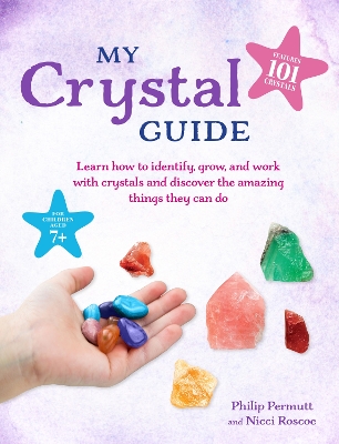 My Crystal Guide: Learn How to Identify, Grow, and Work with Crystals and Discover the Amazing Things They Can Do - for Children Aged 7+ book