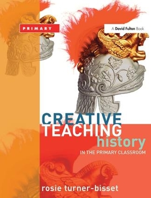 Creative Teaching: History in the Primary Classroom by Rosie Turner-Bisset
