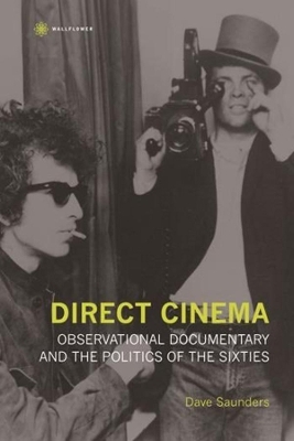Direct Cinema - Observational Documentary and the Politics of the Sixties by Dave Saunders