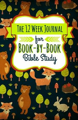 The 12 Week Journal for Book-By-Book Bible Study: A Workbook for Understanding Biblical Places, People, History, and Culture book