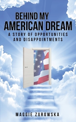 Behind My American Dream: A Story of Opportunities and Disappointments book