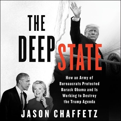 The Deep State: How an Army of Bureaucrats Protected Barack Obama and Is Working to Destroy the Trump Agenda by Jason Chaffetz