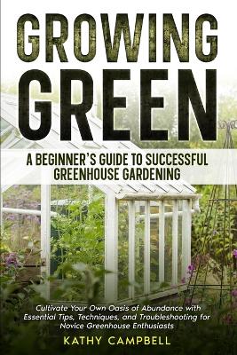 Growing Green - A Beginner's Guide to Successful Greenhouse Gardening book
