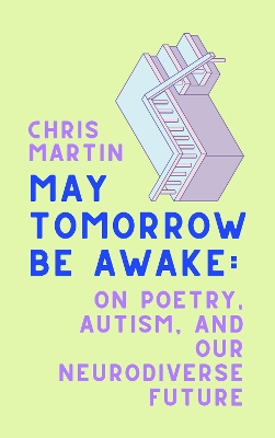 May Tomorrow Be Awake: On Poetry, Autism, and Our Neurodiverse Future book