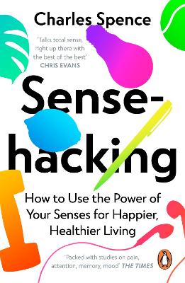 Sensehacking: How to Use the Power of Your Senses for Happier, Healthier Living by Charles Spence