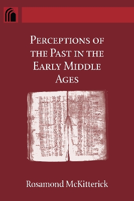 The Perceptions of the Past in the Early Middle Ages by Rosamond McKitterick