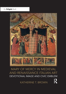 Mary of Mercy in Medieval and Renaissance Italian Art: Devotional image and civic emblem book