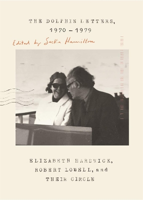 The Dolphin Letters, 1970-1979: Elizabeth Hardwick, Robert Lowell, and Their Circle book