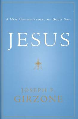 Jesus: A New Understanding of God's Son by Joseph F. Girzone