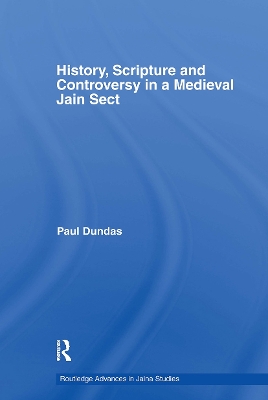 History, Scripture and Controversy in a Medieval Jain Sect by Paul Dundas