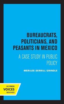 Bureaucrats, Politicians, and Peasants in Mexico: A Case Study in Public Policy book