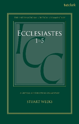 Ecclesiastes 1-5: A Critical and Exegetical Commentary by Dr Stuart Weeks