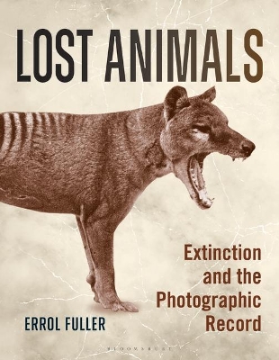 Lost Animals: Extinction and the Photographic Record by Errol Fuller