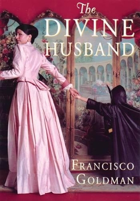 The The Divine Husband: A Novel by Francisco Goldman