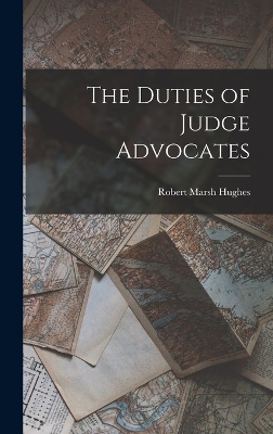The Duties of Judge Advocates by Robert Marsh Hughes