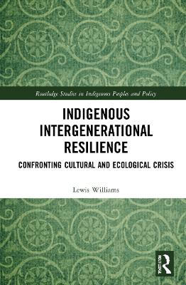 Indigenous Intergenerational Resilience: Confronting Cultural and Ecological Crisis by Lewis Williams