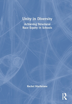 Unity in Diversity: Achieving Structural Race Equity in Schools by Rachel Macfarlane