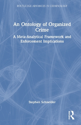 An Ontology of Organized Crime: A Meta-Analytical Framework and Enforcement Implications by Stephen Schneider