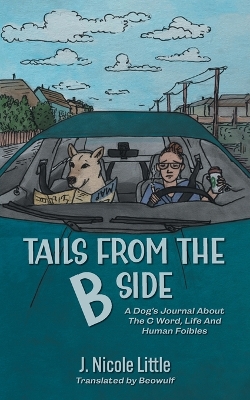 Tails from the B Side: A Dog's Journal About the C Word, Life and Human Foibles by J Nicole Little