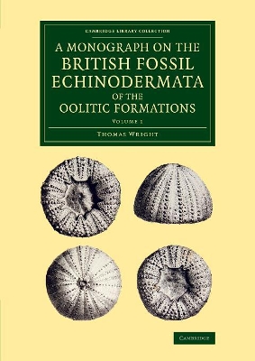 A Monograph on the British Fossil Echinodermata of the Oolitic Formations by Thomas Wright