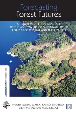 Forecasting Forest Futures: A Hybrid Modelling Approach to the Assessment of Sustainability of Forest Ecosystems and their Values by Hamish Kimmins