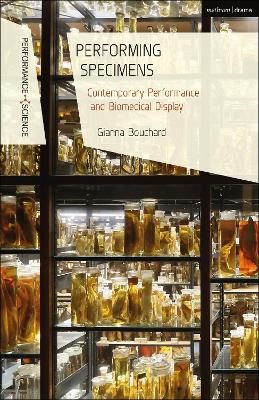 Performing Specimens: Contemporary Performance And Biomedical Display by Dr Gianna Bouchard