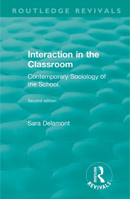 Interaction in the Classroom: Contemporary Sociology of the School by Sara Delamont