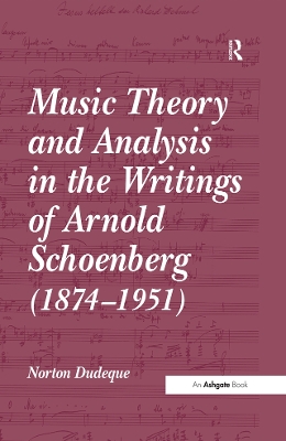 Music Theory and Analysis in the Writings of Arnold Schoenberg (1874-1951) by Norton Dudeque