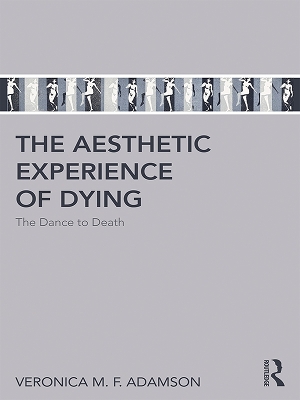 The Aesthetic Experience of Dying: The Dance to Death by Veronica M. F. Adamson