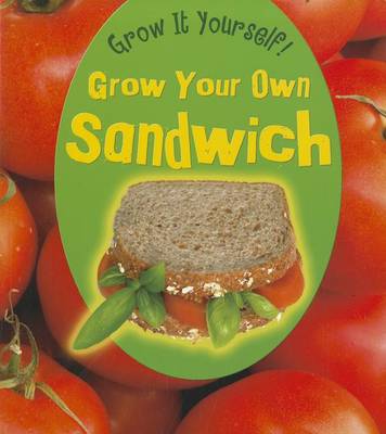 Grow Your Own Sandwich by John Malam