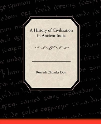 A History of Civilization in Ancient India by Romesh Chunder Dutt