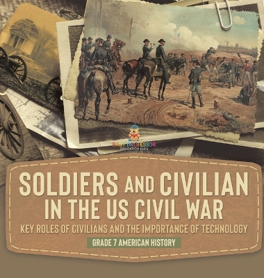 Soldiers and Civilians in the US Civil War Key Roles of Civilians and the Importance of Technology Grade 7 American History book