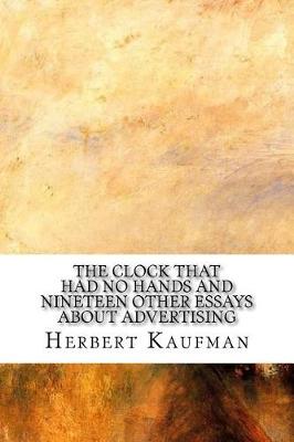 Clock That Had No Hands and Nineteen Other Essays about Advertising by Herbert Kaufman