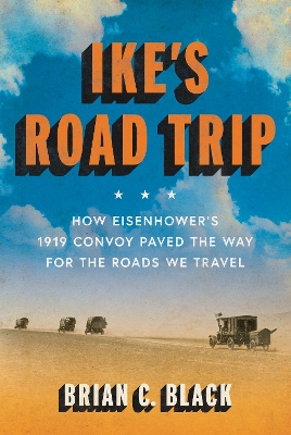 Ike's Road Trip: How Eisenhower's 1919 Convoy Paved the Way for the Roads We Travel book