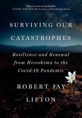 Surviving Our Catastrophes: Resilience and Renewal from Hiroshima to the COVID-19 Pandemic book