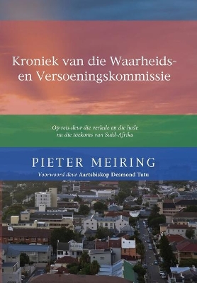 Kroniek Van de Waarheid En Versoeningskommissie: Op Reis Deur Die Verlede En Die Hede Na Die Toekoms Van Suid-Afrika book